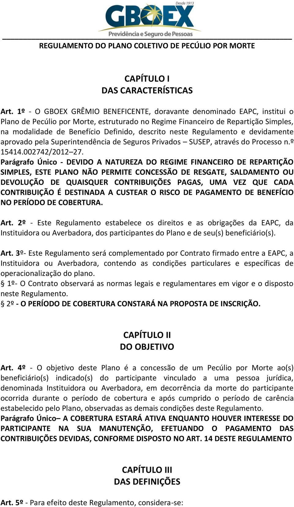 descrito neste Regulamento e devidamente aprovado pela Superintendência de Seguros Privados SUSEP, através do Processo n.º 15414.002742/2012 27.