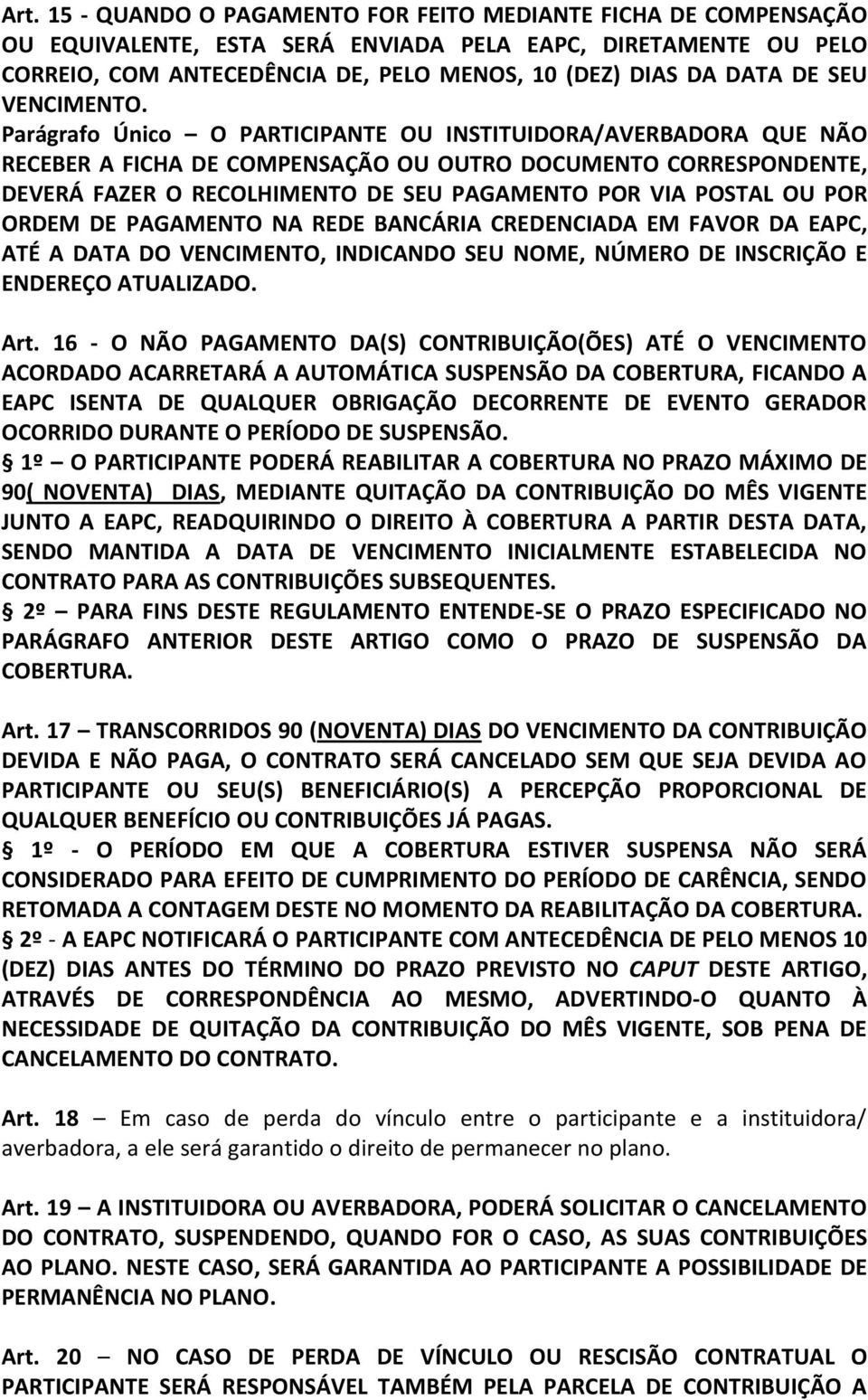 Parágrafo Único O PARTICIPANTE OU INSTITUIDORA/AVERBADORA QUE NÃO RECEBER A FICHA DE COMPENSAÇÃO OU OUTRO DOCUMENTO CORRESPONDENTE, DEVERÁ FAZER O RECOLHIMENTO DE SEU PAGAMENTO POR VIA POSTAL OU POR