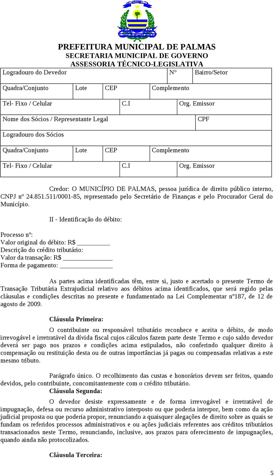 Emissor Credor: O MUNICÍPIO DE PALMAS, pessoa jurídica de direito público interno, CNPJ nº 24.851.511/0001-85, representado pelo Secretário de Finanças e pelo Procurador Geral do Município.