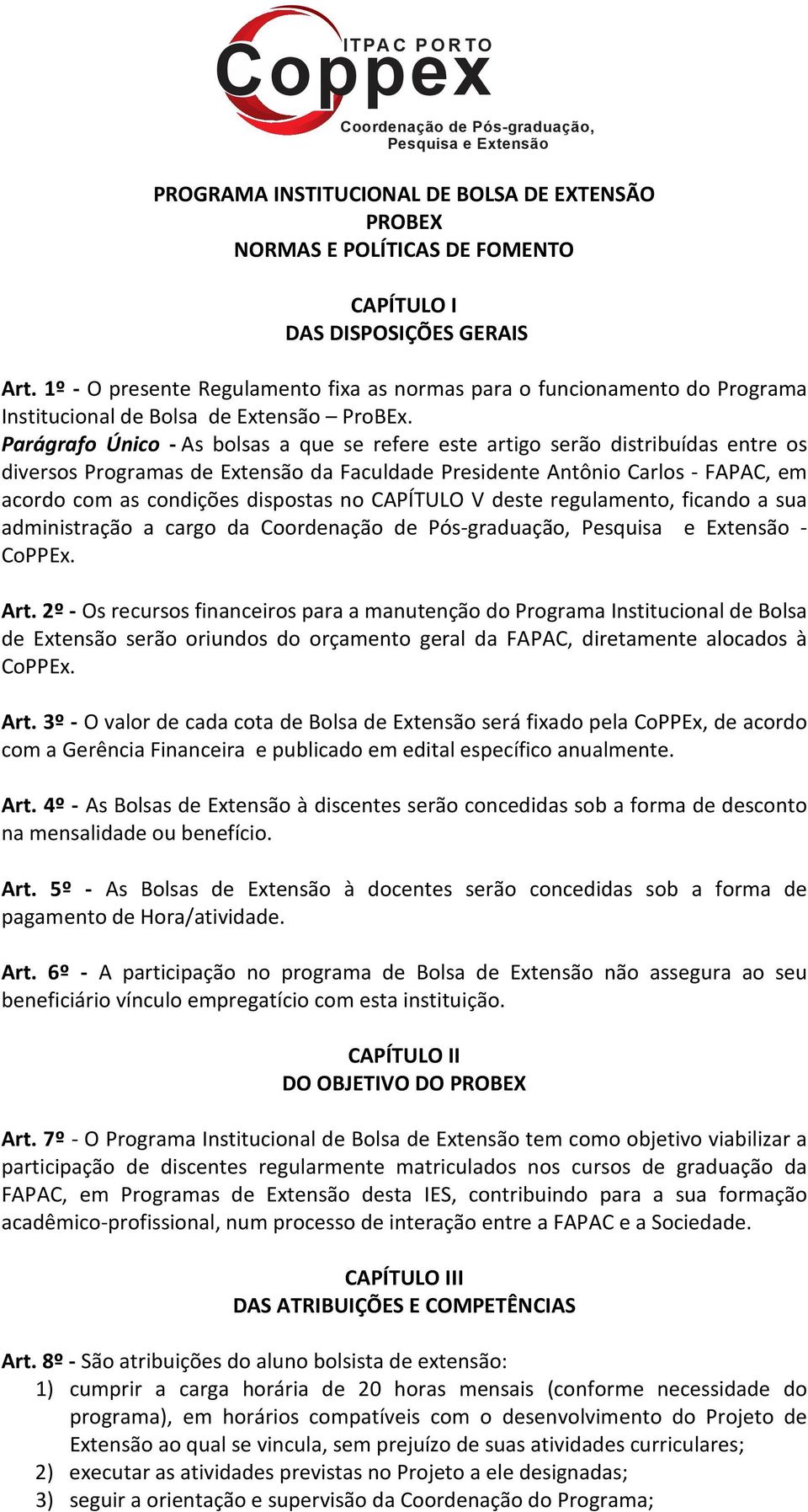 Parágrafo Único - As bolsas a que se refere este artigo serão distribuídas entre os diversos Programas de Extensão da Faculdade Presidente Antônio Carlos - FAPAC, em acordo com as condições dispostas