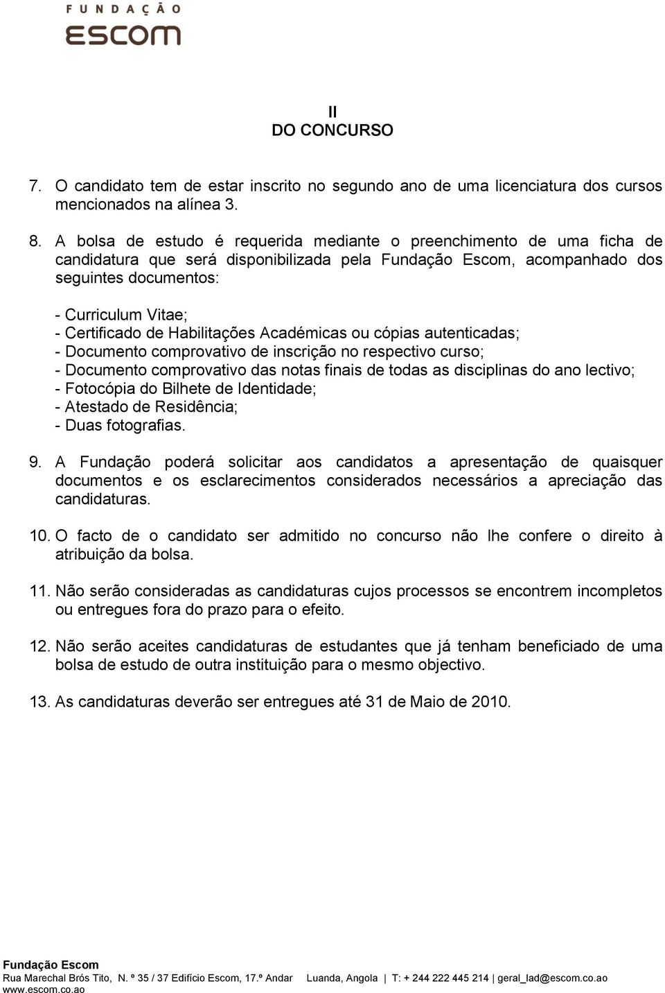 Habilitações Académicas ou cópias autenticadas; - Documento comprovativo de inscrição no respectivo curso; - Documento comprovativo das notas finais de todas as disciplinas do ano lectivo; -