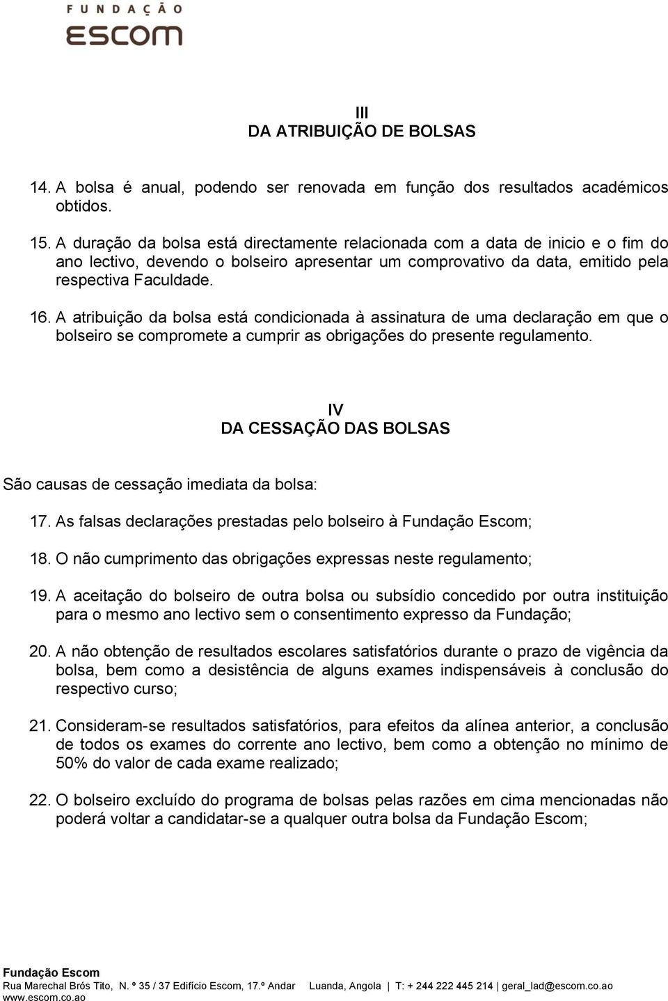 A atribuição da bolsa está condicionada à assinatura de uma declaração em que o bolseiro se compromete a cumprir as obrigações do presente regulamento.