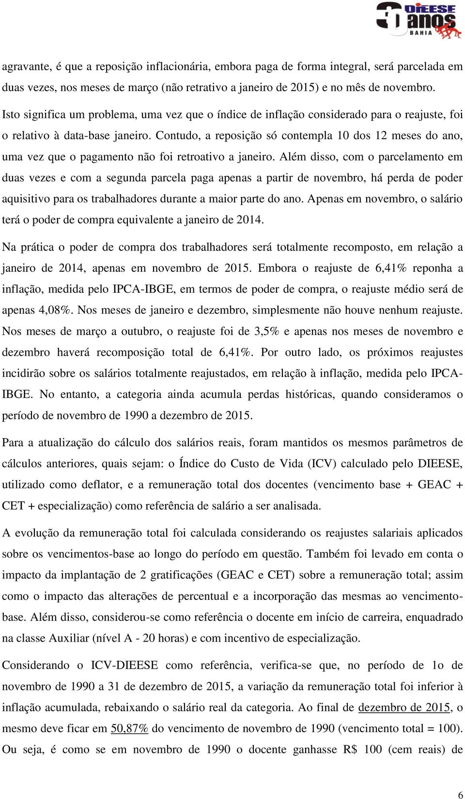 Contudo, a reposição só contempla 10 dos 12 meses do ano, uma vez que o pagamento não foi retroativo a janeiro.