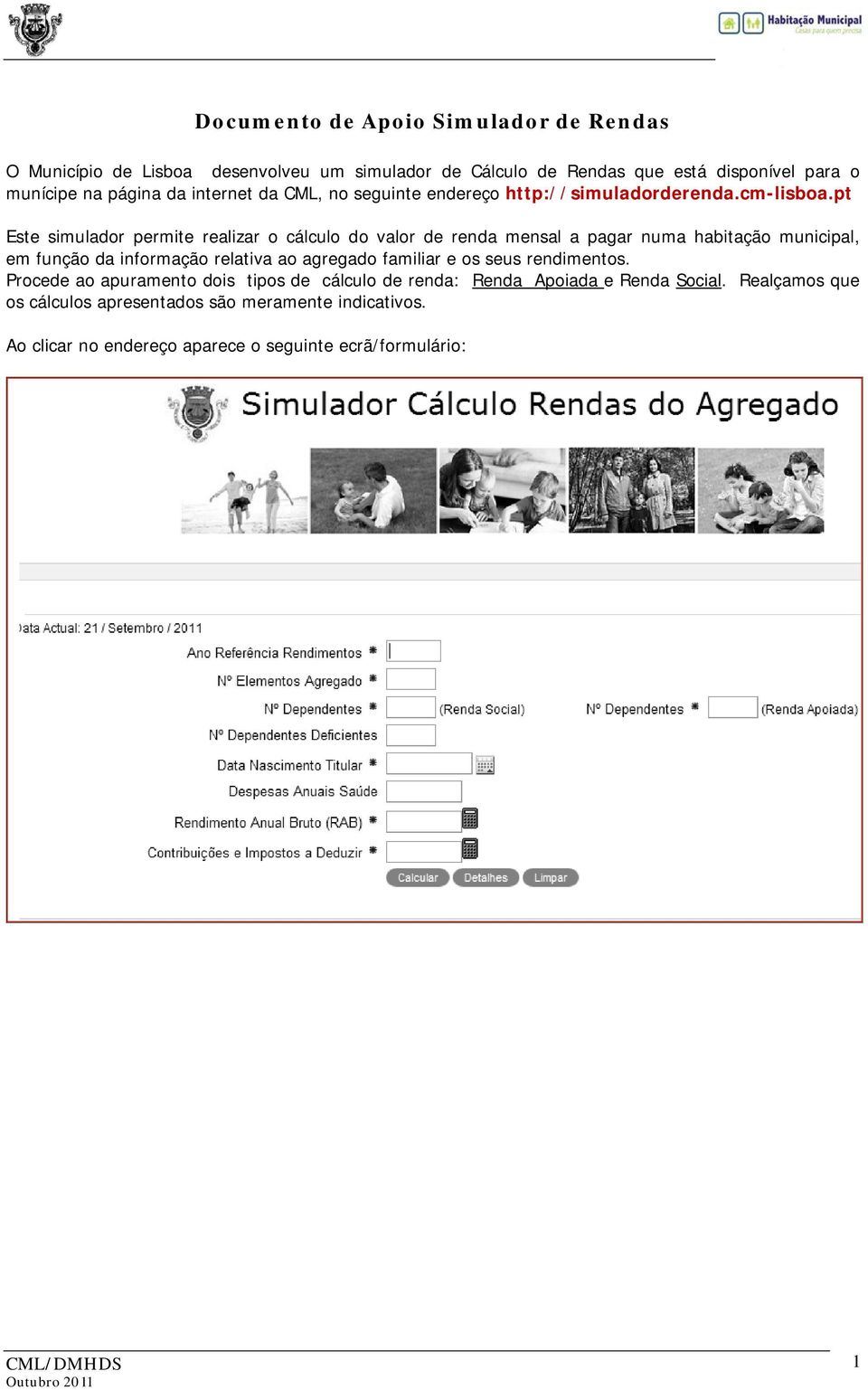 pt Este simulador permite realizar o cálculo do valor de renda mensal a pagar numa habitação municipal, em função da informação relativa ao agregado