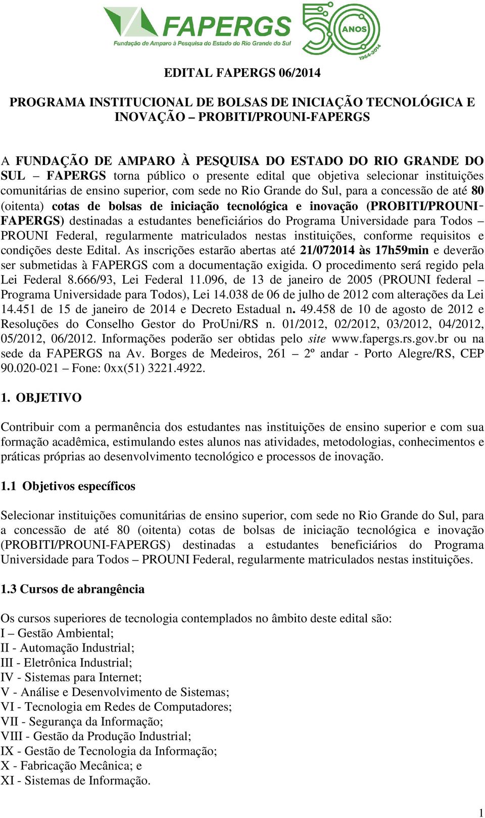 inovação (PROBITI/PROUNI- FAPERGS) destinadas a estudantes beneficiários do Programa Universidade para Todos PROUNI Federal, regularmente matriculados nestas instituições, conforme requisitos e