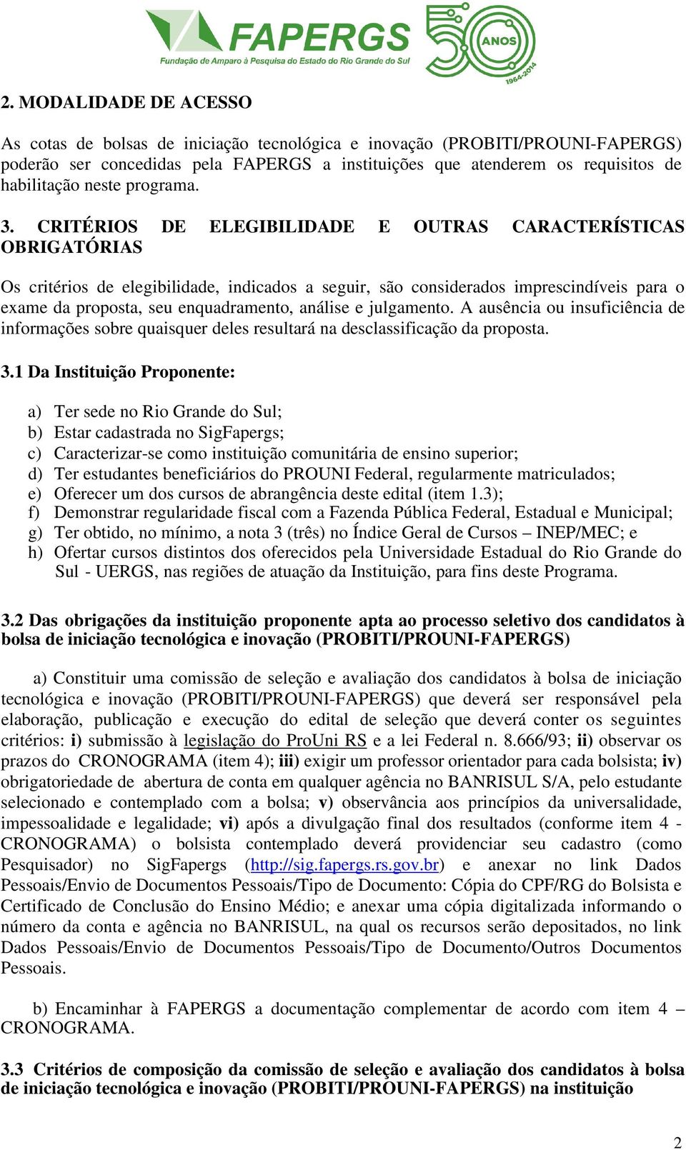 CRITÉRIOS DE ELEGIBILIDADE E OUTRAS CARACTERÍSTICAS OBRIGATÓRIAS Os critérios de elegibilidade, indicados a seguir, são considerados imprescindíveis para o exame da proposta, seu enquadramento,