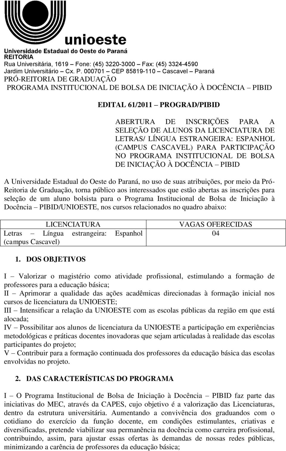 de Graduação, torna público aos interessados que estão abertas as inscrições para seleção de um aluno bolsista para o Programa Institucional de Bolsa de Iniciação à Docência PIBID/UNIOESTE, nos