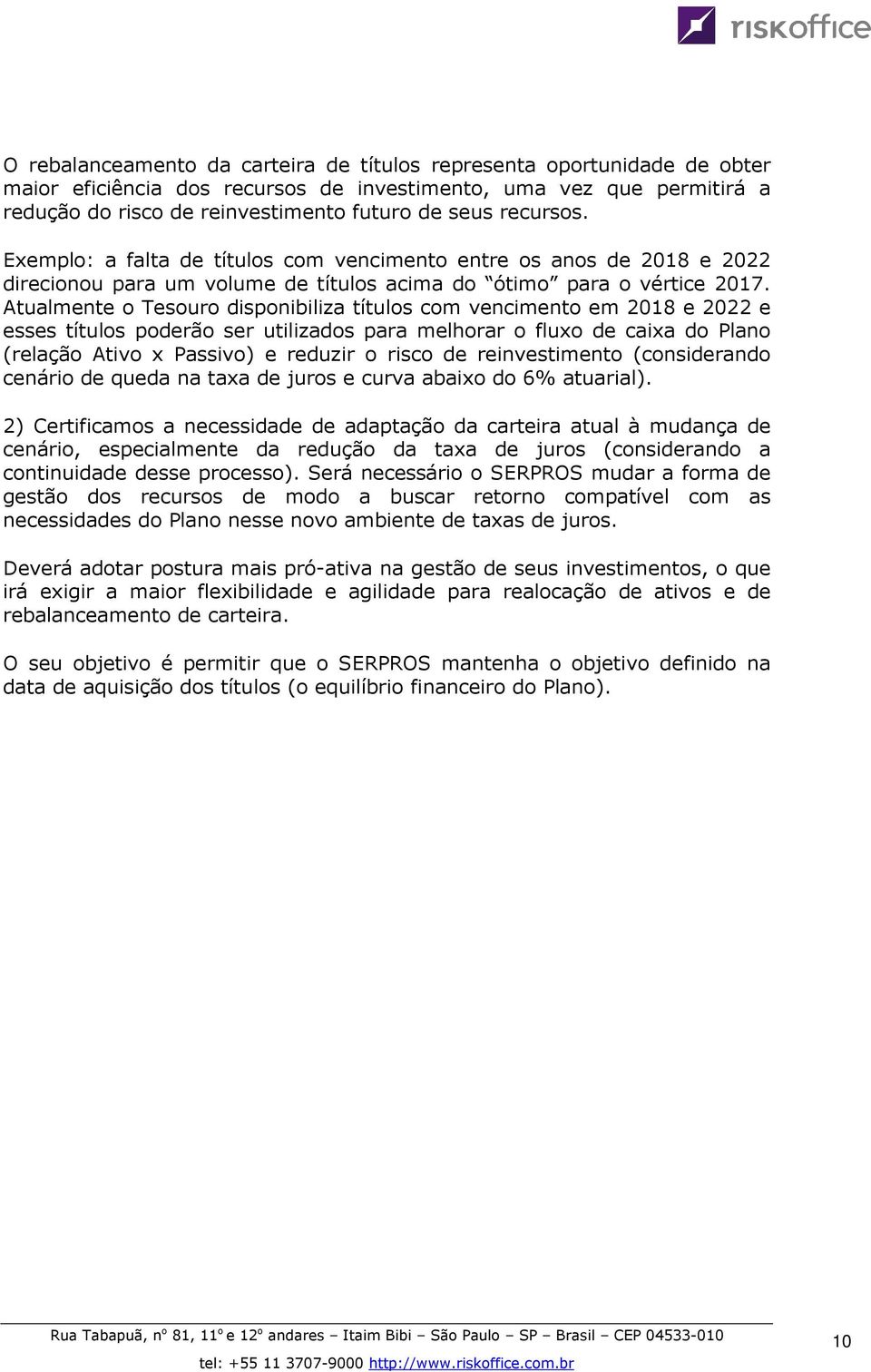 Atualmente o Tesouro disponibiliza títulos com vencimento em 2018 e 2022 e esses títulos poderão ser utilizados para melhorar o fluxo de caixa do Plano (relação Ativo x Passivo) e reduzir o risco de