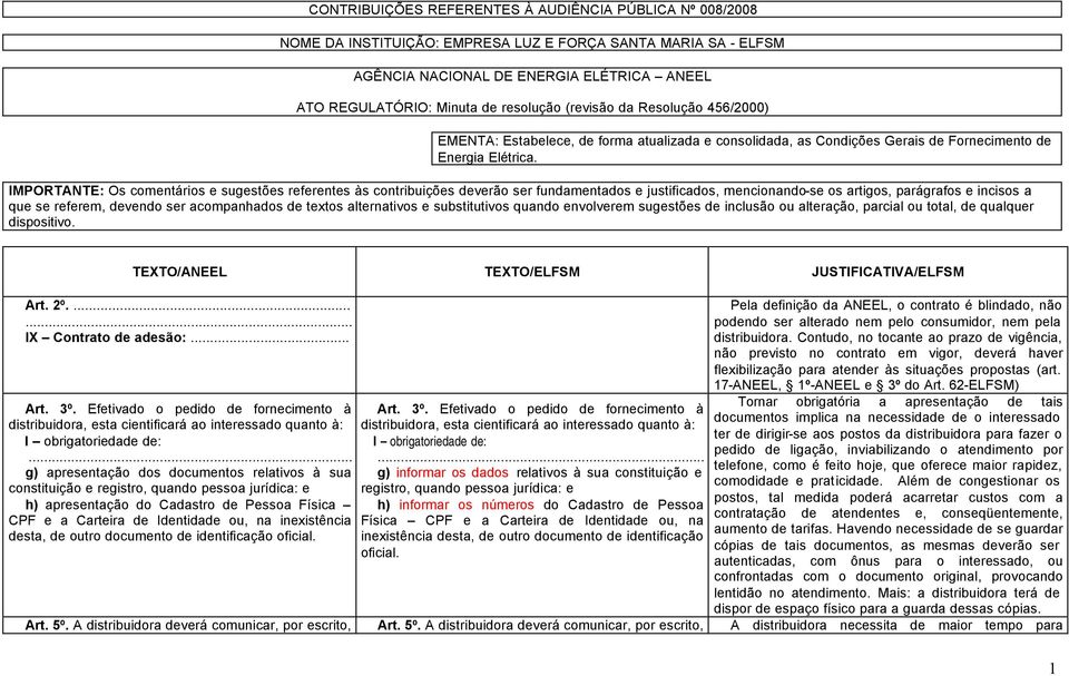 IMPORTANTE: Os comentários e sugestões referentes às contribuições deverão ser fundamentados e justificados, mencionando-se os artigos, parágrafos e incisos a que se referem, devendo ser acompanhados