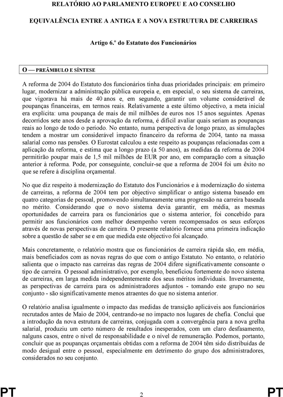 e, em especial, o seu sistema de carreiras, que vigorava há mais de 40 anos e, em segundo, garantir um volume considerável de poupanças financeiras, em termos reais.