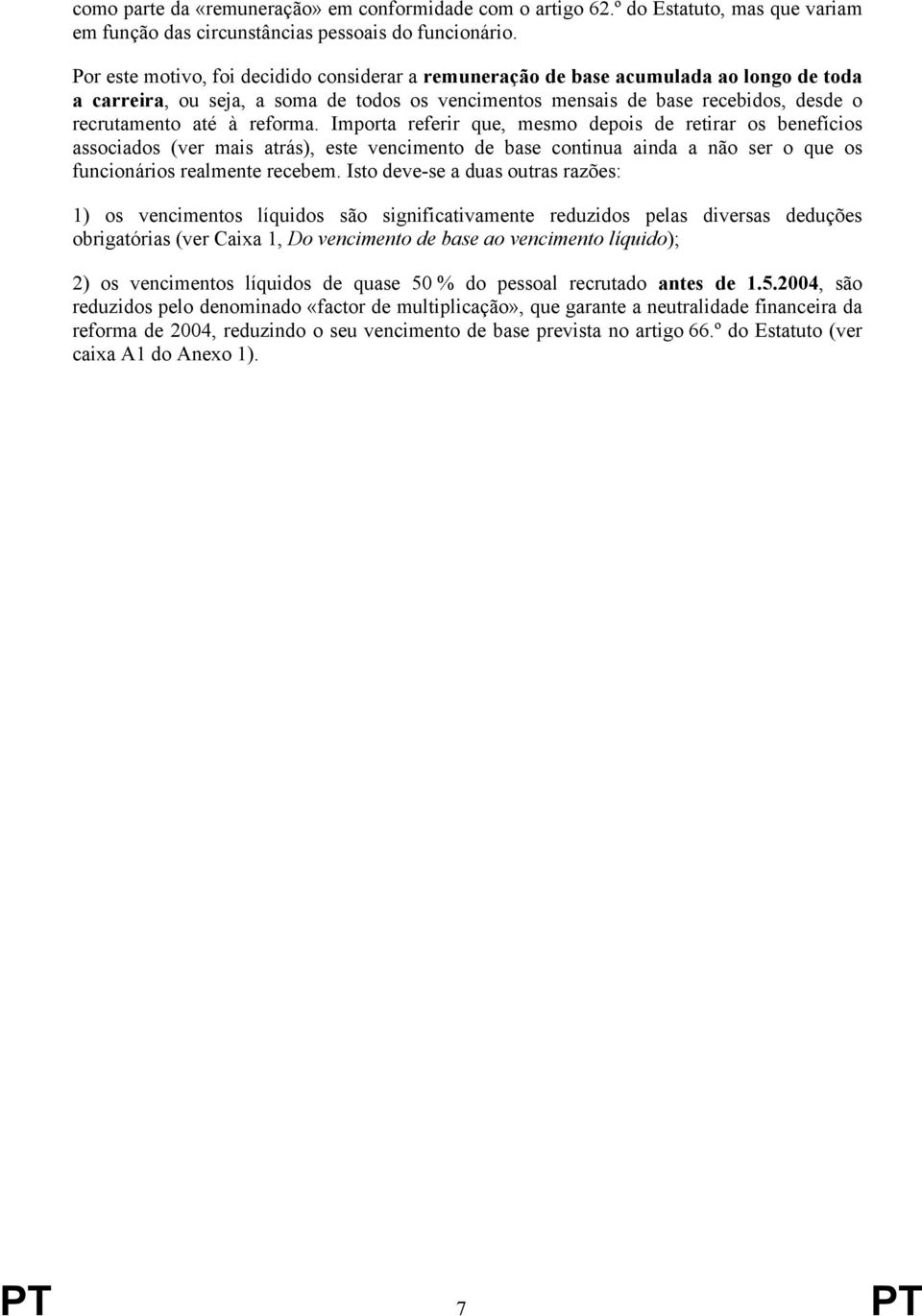 reforma. Importa referir que, mesmo depois de retirar os benefícios associados (ver mais atrás), este vencimento de base continua ainda a não ser o que os funcionários realmente recebem.