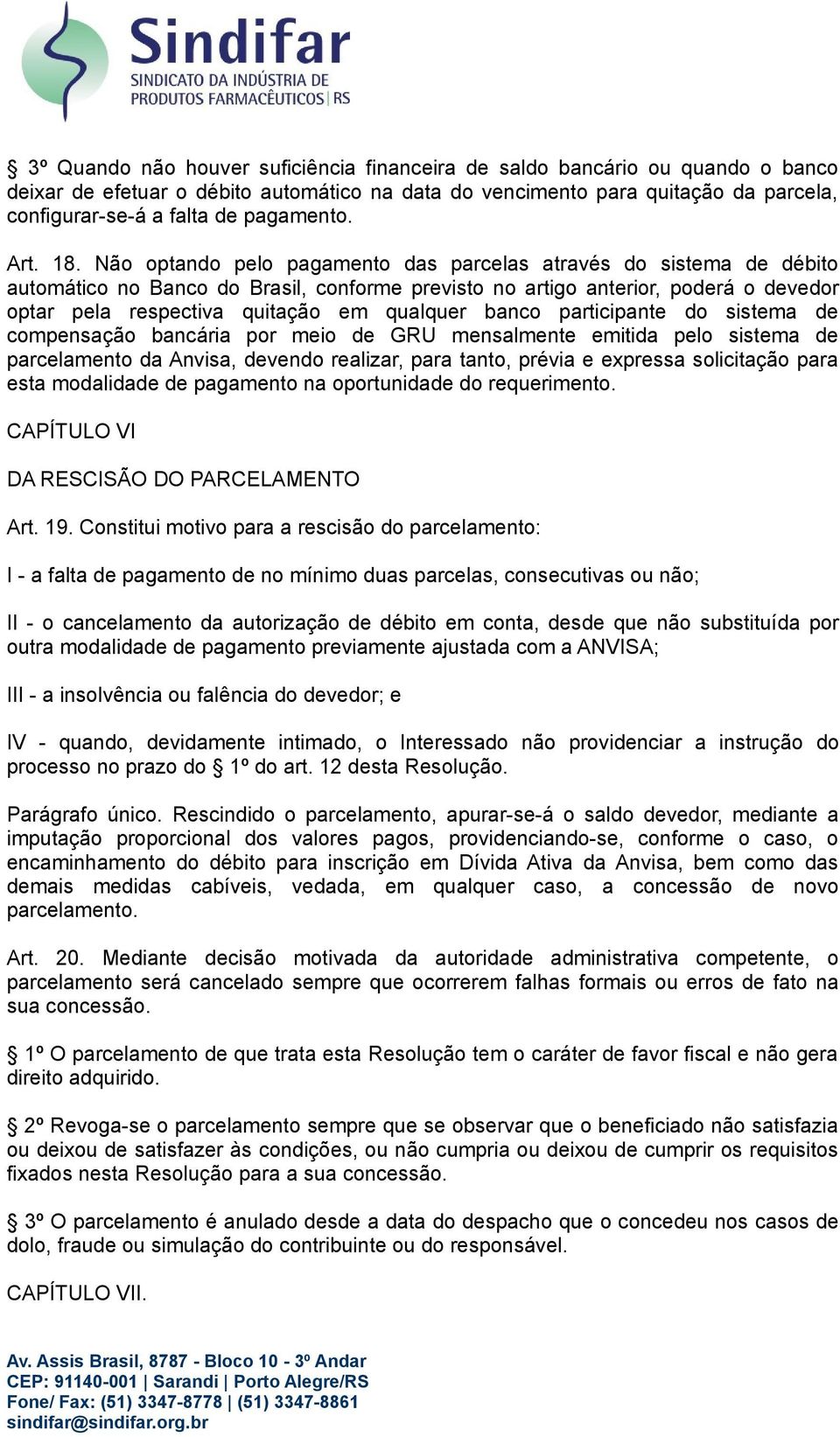 Não optando pelo pagamento das parcelas através do sistema de débito automático no Banco do Brasil, conforme previsto no artigo anterior, poderá o devedor optar pela respectiva quitação em qualquer