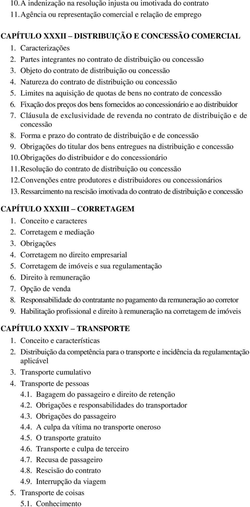 Limites na aquisição de quotas de bens no contrato de concessão 6. Fixação dos preços dos bens fornecidos ao concessionário e ao distribuidor 7.