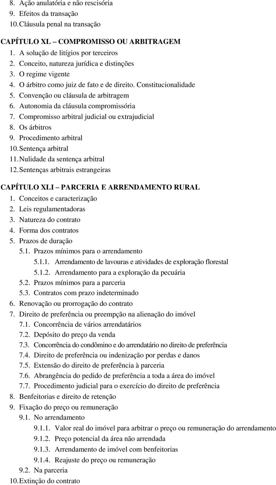 Autonomia da cláusula compromissória 7. Compromisso arbitral judicial ou extrajudicial 8. Os árbitros 9. Procedimento arbitral 10. Sentença arbitral 11. Nulidade da sentença arbitral 12.