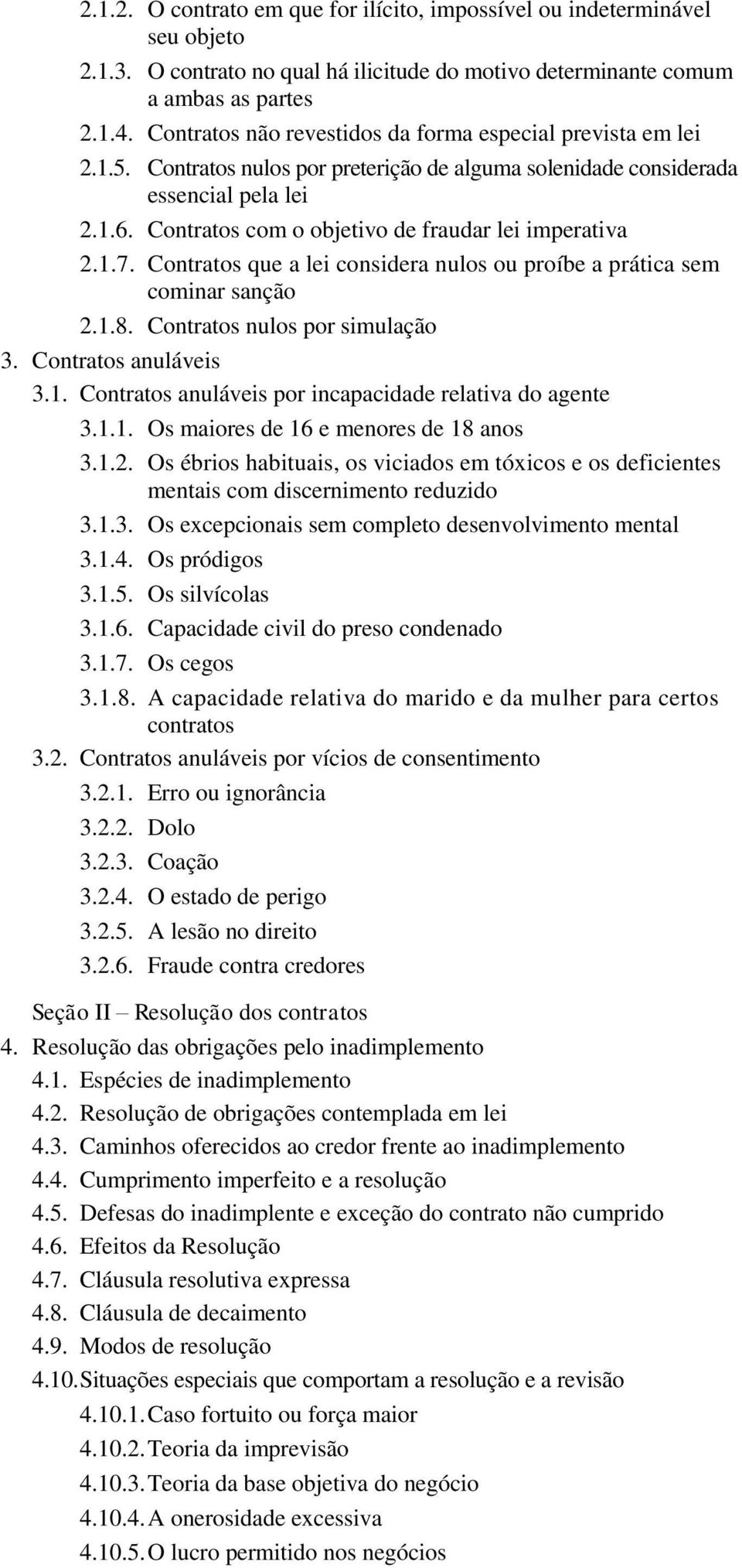 Contratos com o objetivo de fraudar lei imperativa 2.1.7. Contratos que a lei considera nulos ou proíbe a prática sem cominar sanção 2.1.8. Contratos nulos por simulação 3. Contratos anuláveis 3.1. Contratos anuláveis por incapacidade relativa do agente 3.