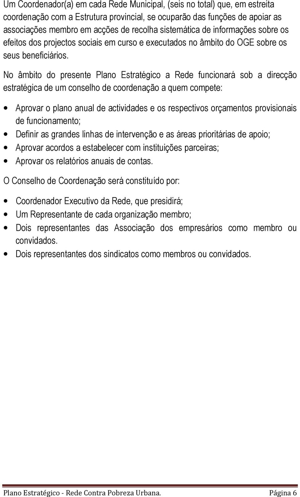 No âmbito do presente Plano Estratégico a Rede funcionará sob a direcção estratégica de um conselho de coordenação a quem compete: Aprovar o plano anual de actividades e os respectivos orçamentos