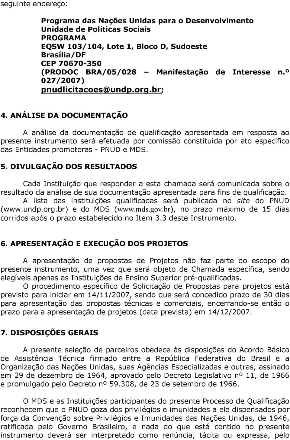 ANÁLISE DA DOCUMENTAÇÃO A análise da documentação de qualificação apresentada em resposta ao presente instrumento será efetuada por comissão constituída por ato específico das Entidades promotoras -