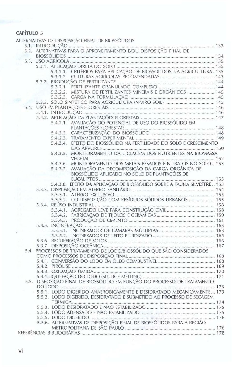 CULTURAS AGRíCOLAS RECOMENDADAS...... 143 5.3.2. PRODUÇÃO DE FERTILIZANTE......... 144 5.3.2.1. FERTILIZANTE GRANULADO COMPLEXO......... 144 5.3.2.2. MISTURA DE FERTILIZANTES MINERAIS E ORGÃNICOS.