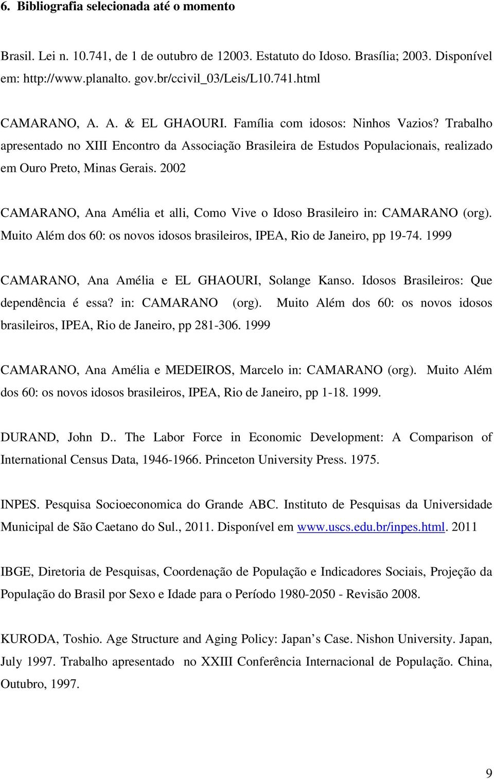 2002 CAMARANO, Ana Amélia et alli, Como Vive o Idoso Brasileiro in: CAMARANO (org). Muito Além dos 60: os novos idosos brasileiros, IPEA, Rio de Janeiro, pp 19-74.