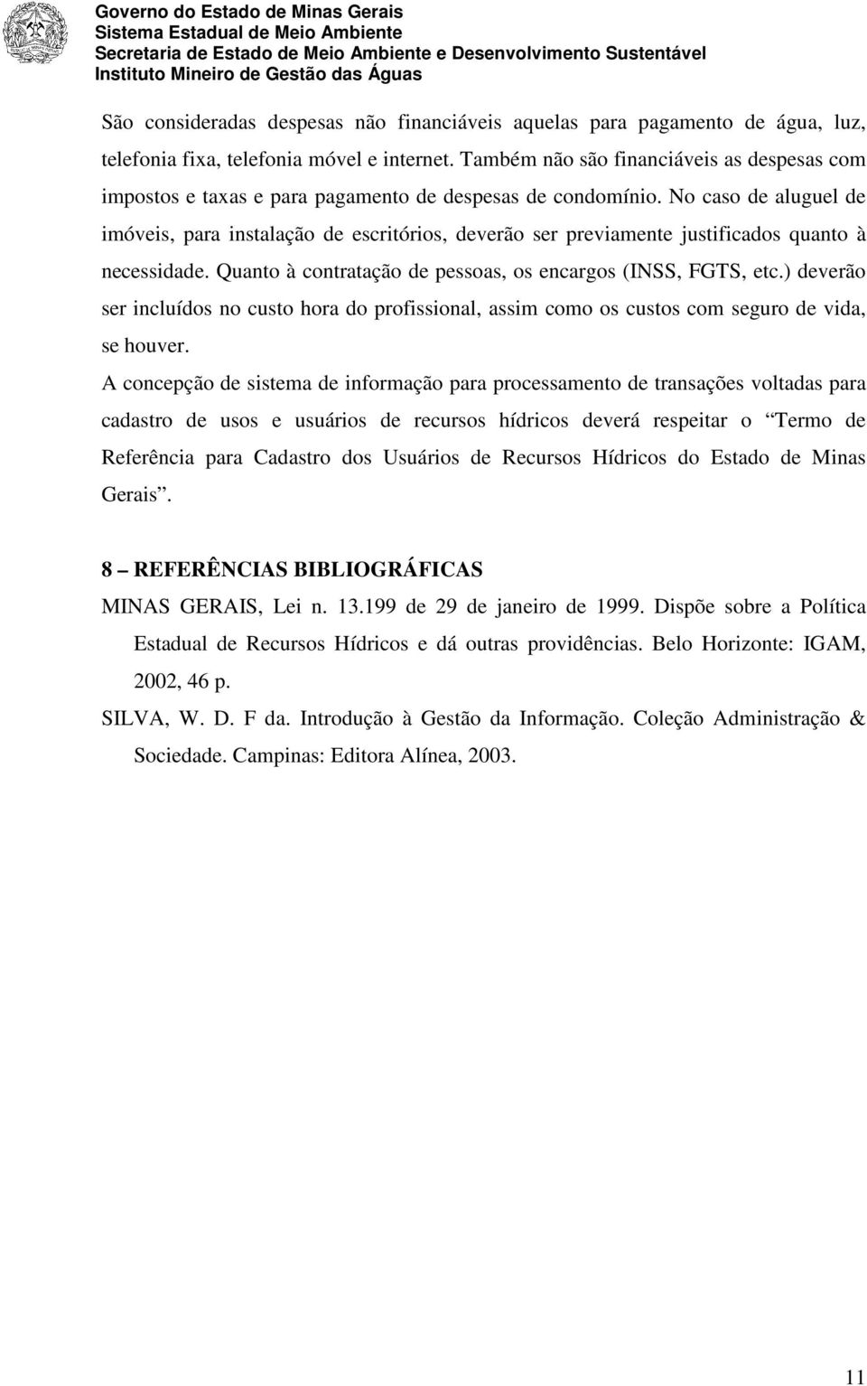 No caso de aluguel de imóveis, para instalação de escritórios, deverão ser previamente justificados quanto à necessidade. Quanto à contratação de pessoas, os encargos (INSS, FGTS, etc.