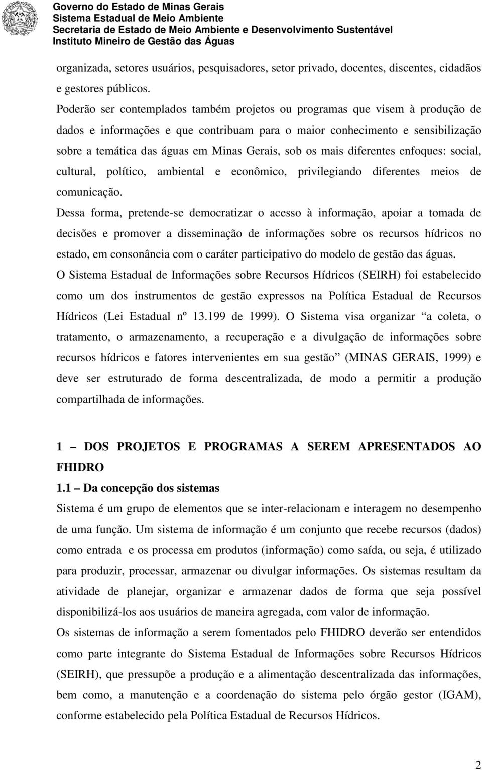 Gerais, sob os mais diferentes enfoques: social, cultural, político, ambiental e econômico, privilegiando diferentes meios de comunicação.