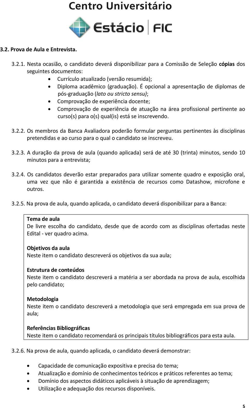 É opcional a apresentação de diplomas de pós-graduação (lato ou stricto sensu); Comprovação de experiência docente; Comprovação de experiência de atuação na área profissional pertinente ao curso(s)