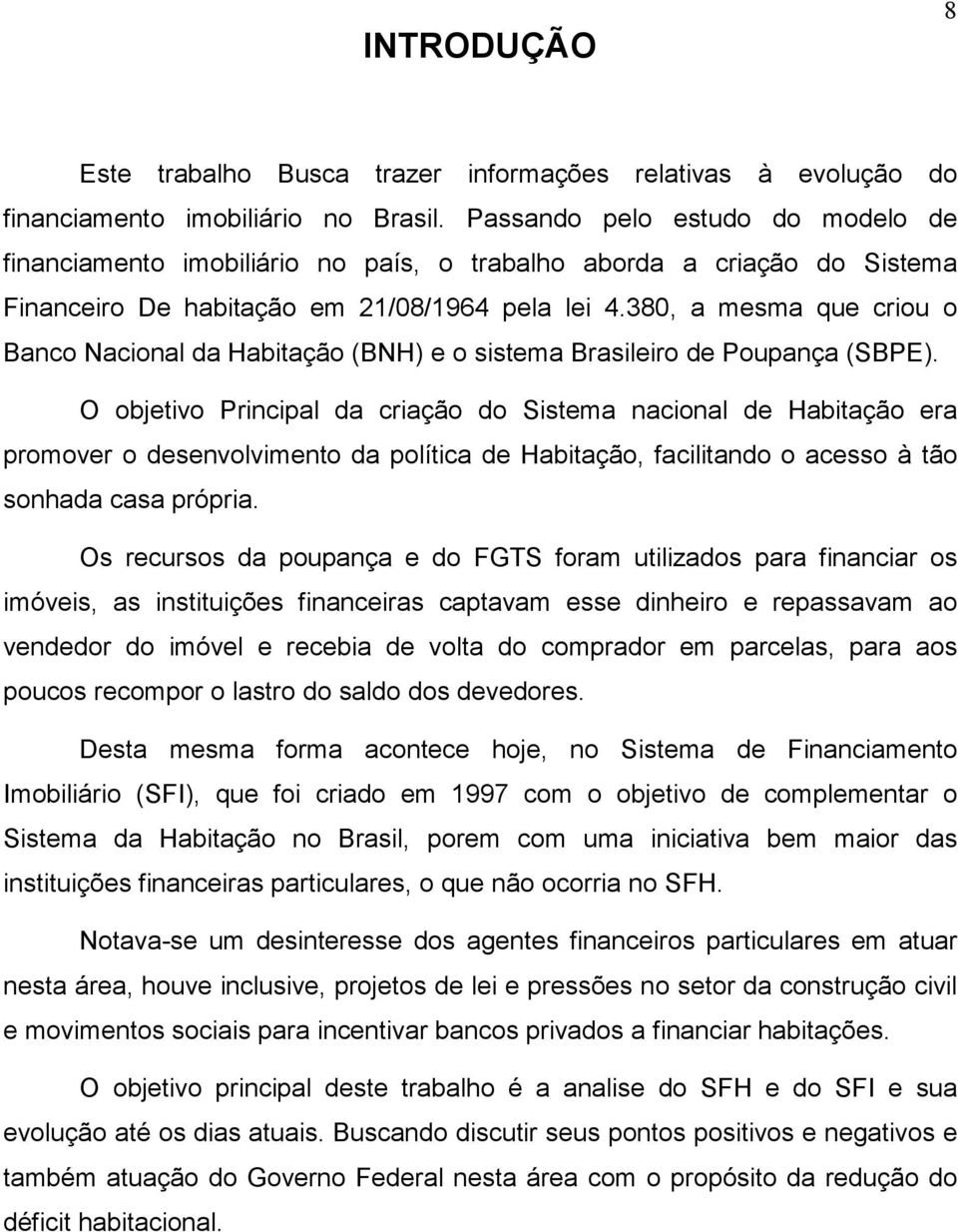 380, a mesma que criou o Banco Nacional da Habitação (BNH) e o sistema Brasileiro de Poupança (SBPE).