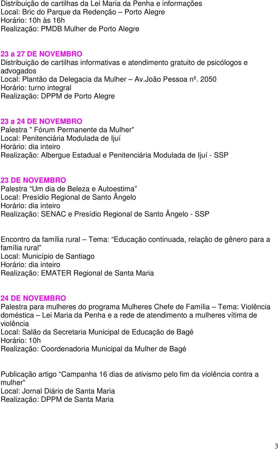 2050 Horário: turno integral Realização: DPPM de Porto Alegre 23 a 24 DE NOVEMBRO Palestra Fórum Permanente da Mulher Local: Penitenciária Modulada de Ijuí Realização: Albergue Estadual e