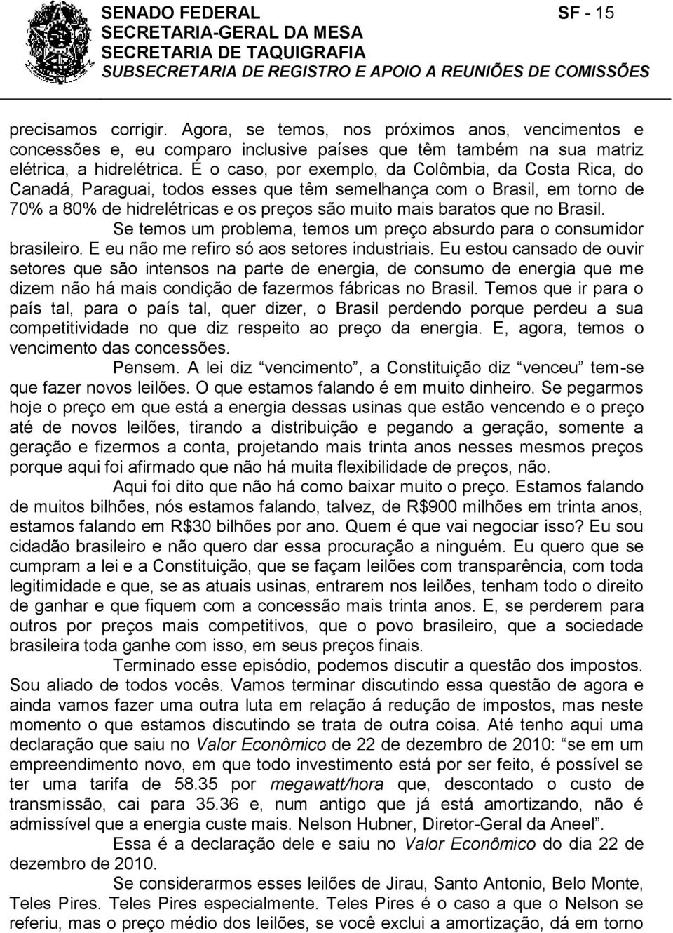 Brasil. Se temos um problema, temos um preço absurdo para o consumidor brasileiro. E eu não me refiro só aos setores industriais.