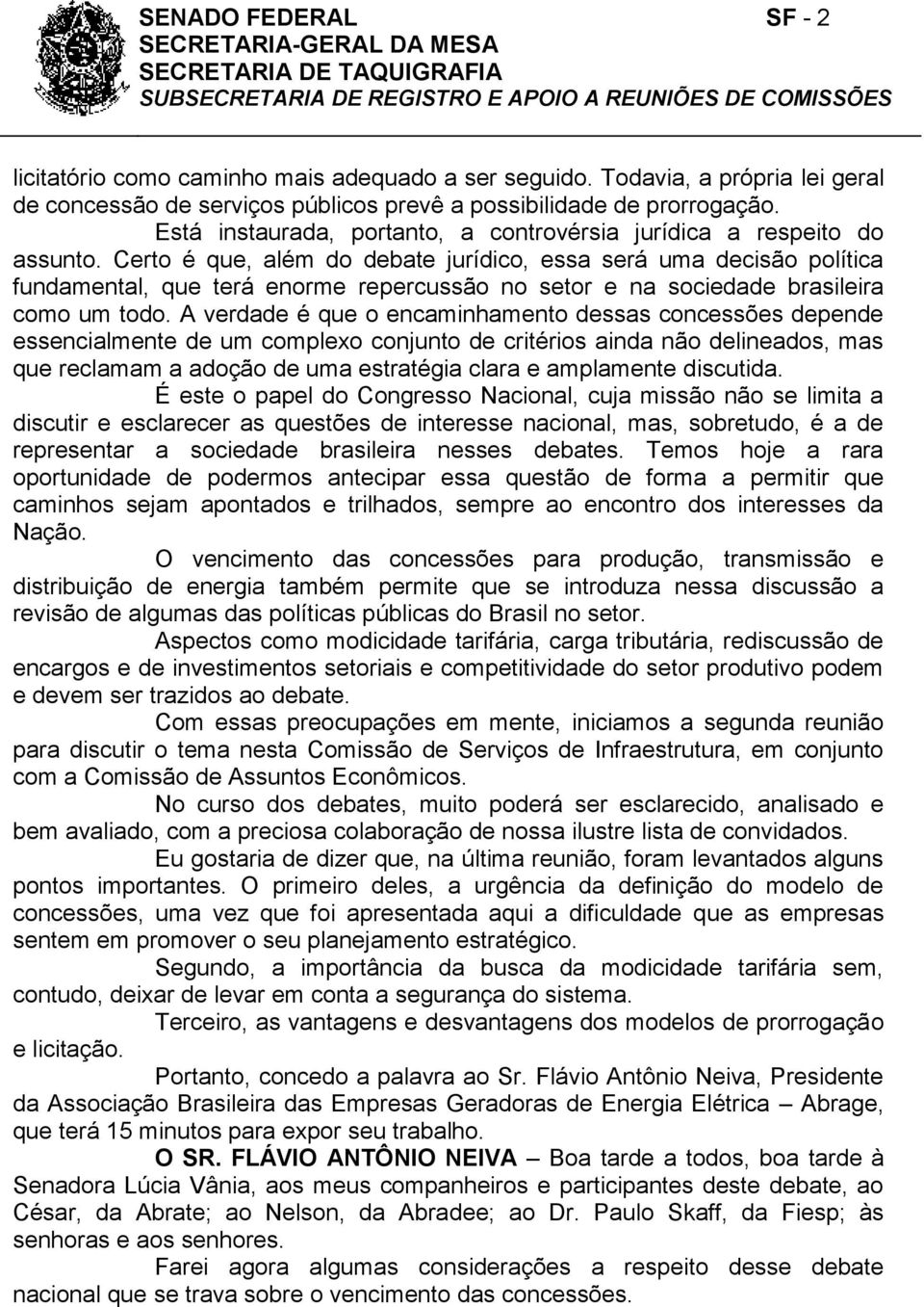 Certo é que, além do debate jurídico, essa será uma decisão política fundamental, que terá enorme repercussão no setor e na sociedade brasileira como um todo.