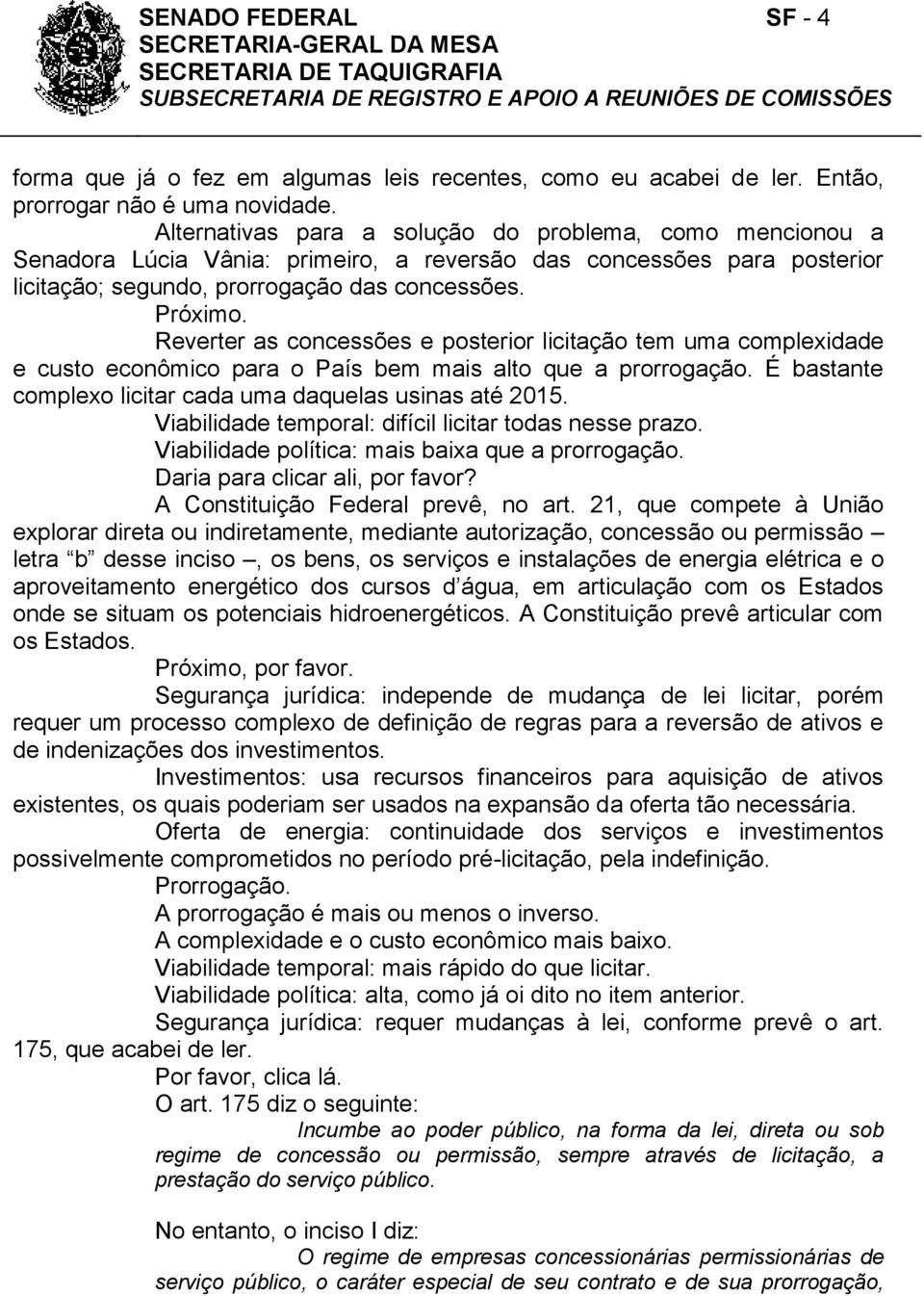 Reverter as concessões e posterior licitação tem uma complexidade e custo econômico para o País bem mais alto que a prorrogação. É bastante complexo licitar cada uma daquelas usinas até 2015.