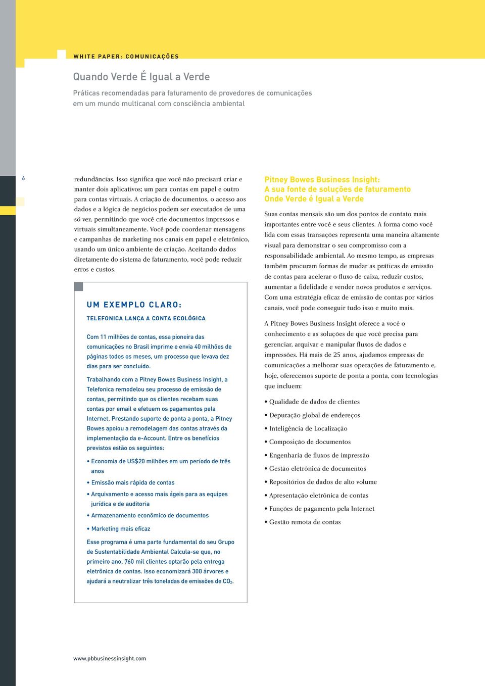 A criação de documentos, o acesso aos dados e a lógica de negócios podem ser executados de uma só vez, permitindo que você crie documentos impressos e virtuais simultaneamente.