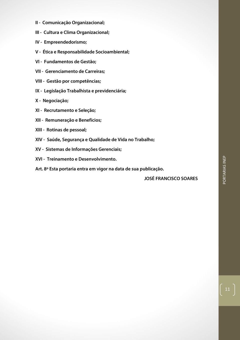 XI - Recrutamento e Seleção; XII - Remuneração e Benefícios; XIII - Rotinas de pessoal; XIV - Saúde, Segurança e Qualidade de Vida no Trabalho; XV -