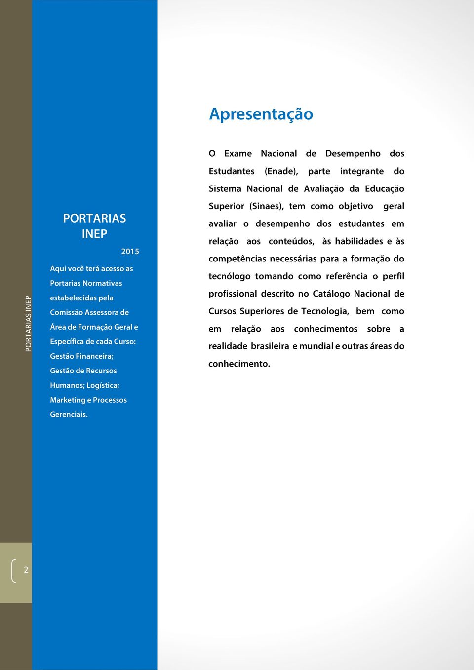 Superior (Sinaes), tem como objetivo geral avaliar o desempenho dos estudantes em relação aos conteúdos, às habilidades e às competências necessárias para a formação do tecnólogo tomando como