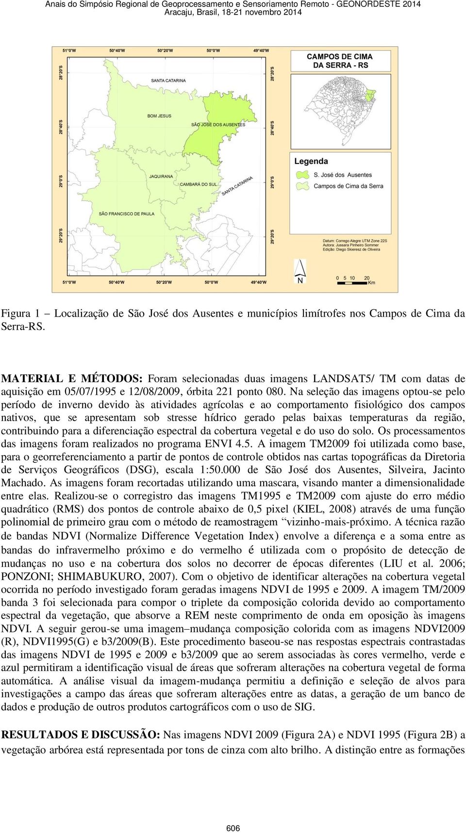 Na seleção das imagens optou-se pelo período de inverno devido às atividades agrícolas e ao comportamento fisiológico dos campos nativos, que se apresentam sob stresse hídrico gerado pelas baixas