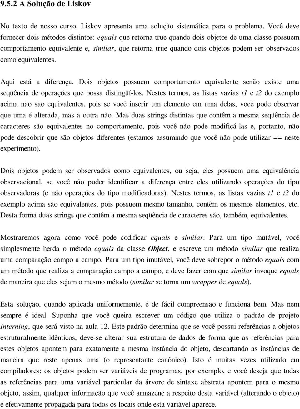 observados como equivalentes. Aqui está a diferença. Dois objetos possuem comportamento equivalente senão existe uma seqüência de operações que possa distingüí-los.