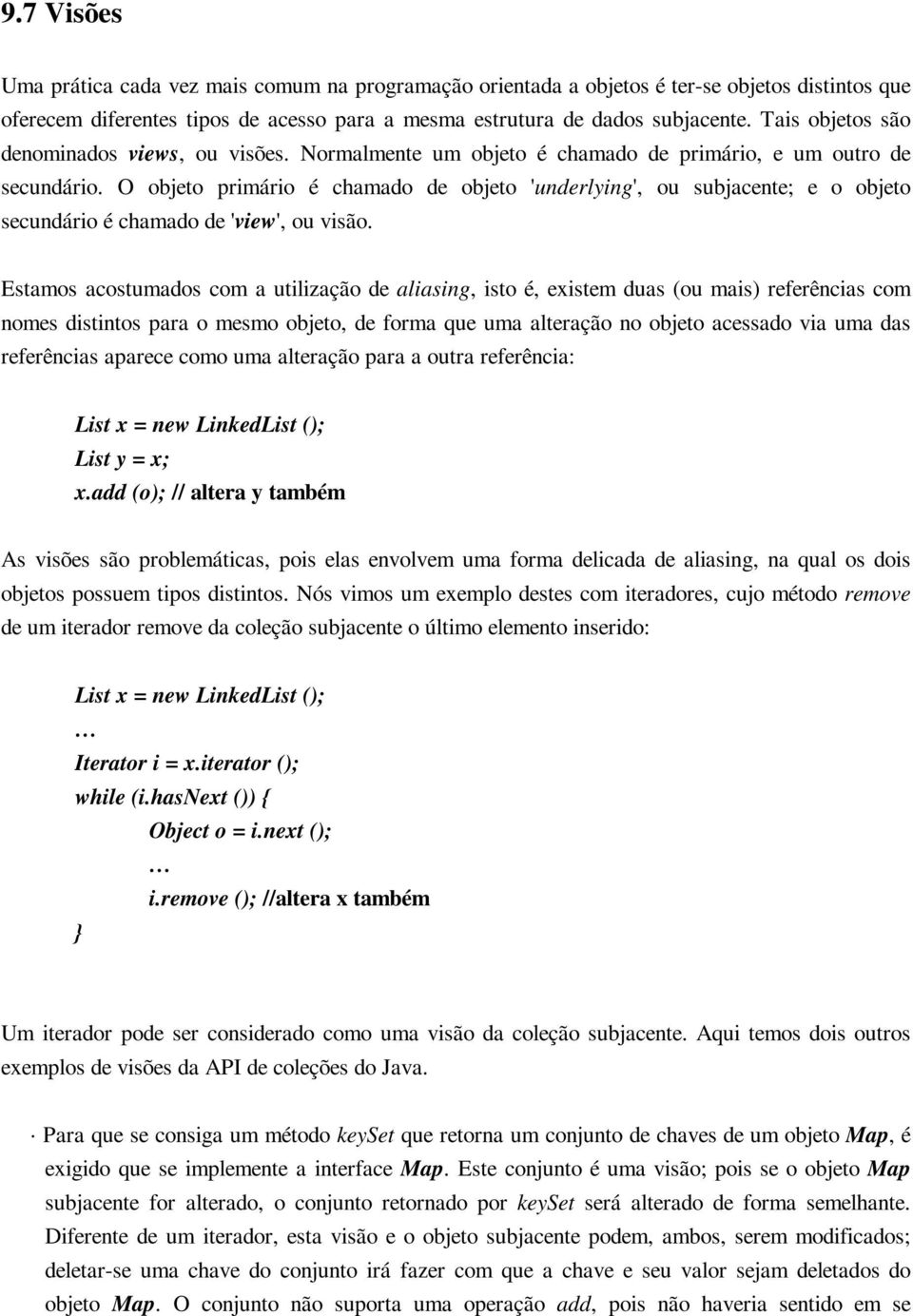 O objeto primário é chamado de objeto 'underlying', ou subjacente; e o objeto secundário é chamado de 'view', ou visão.