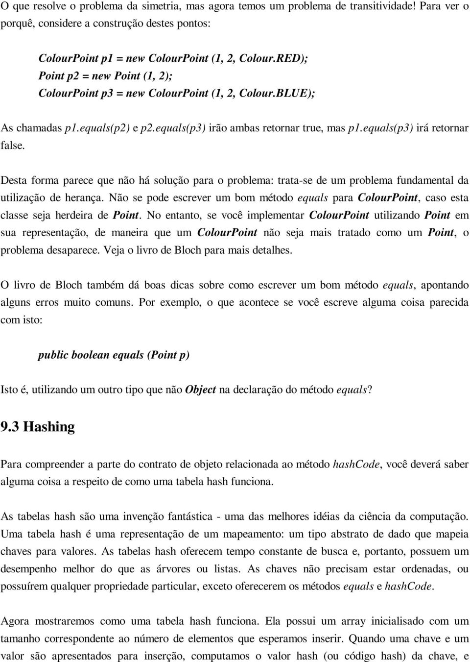 Desta forma parece que não há solução para o problema: trata-se de um problema fundamental da utilização de herança.