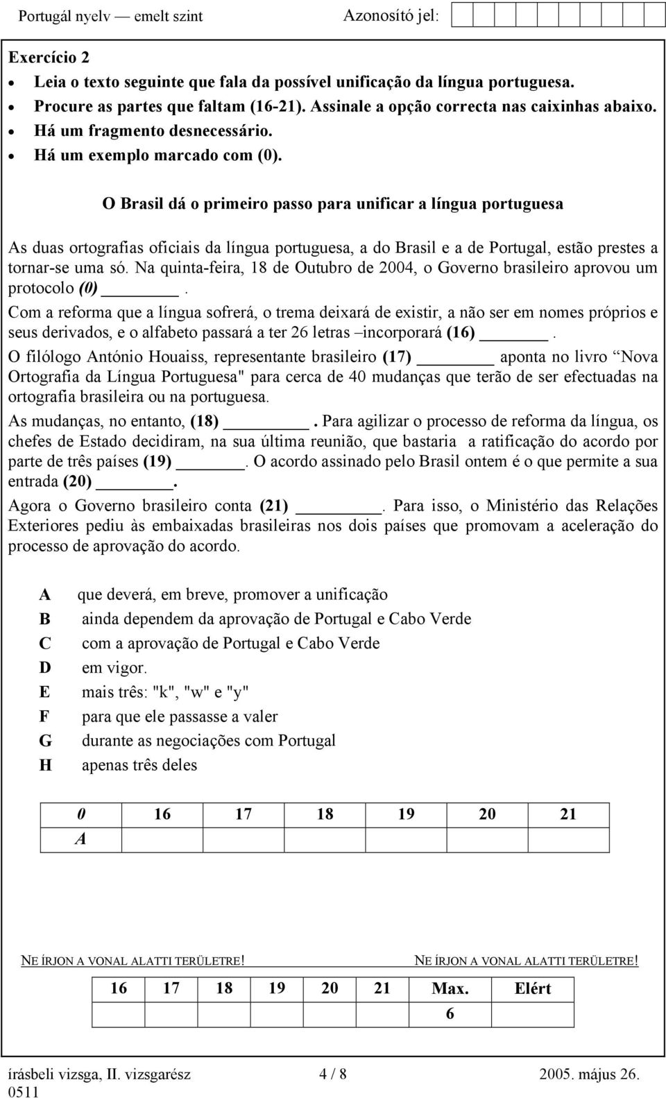 O Brasil dá o primeiro passo para unificar a língua portuguesa As duas ortografias oficiais da língua portuguesa, a do Brasil e a de Portugal, estão prestes a tornar-se uma só.