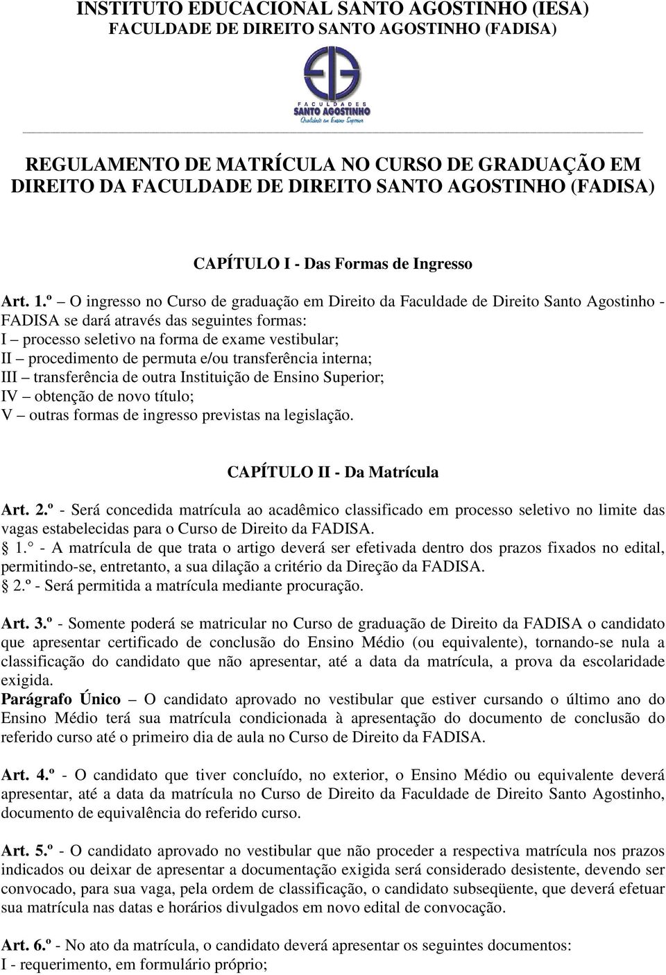 de permuta e/ou transferência interna; III transferência de outra Instituição de Ensino Superior; IV obtenção de novo título; V outras formas de ingresso previstas na legislação.