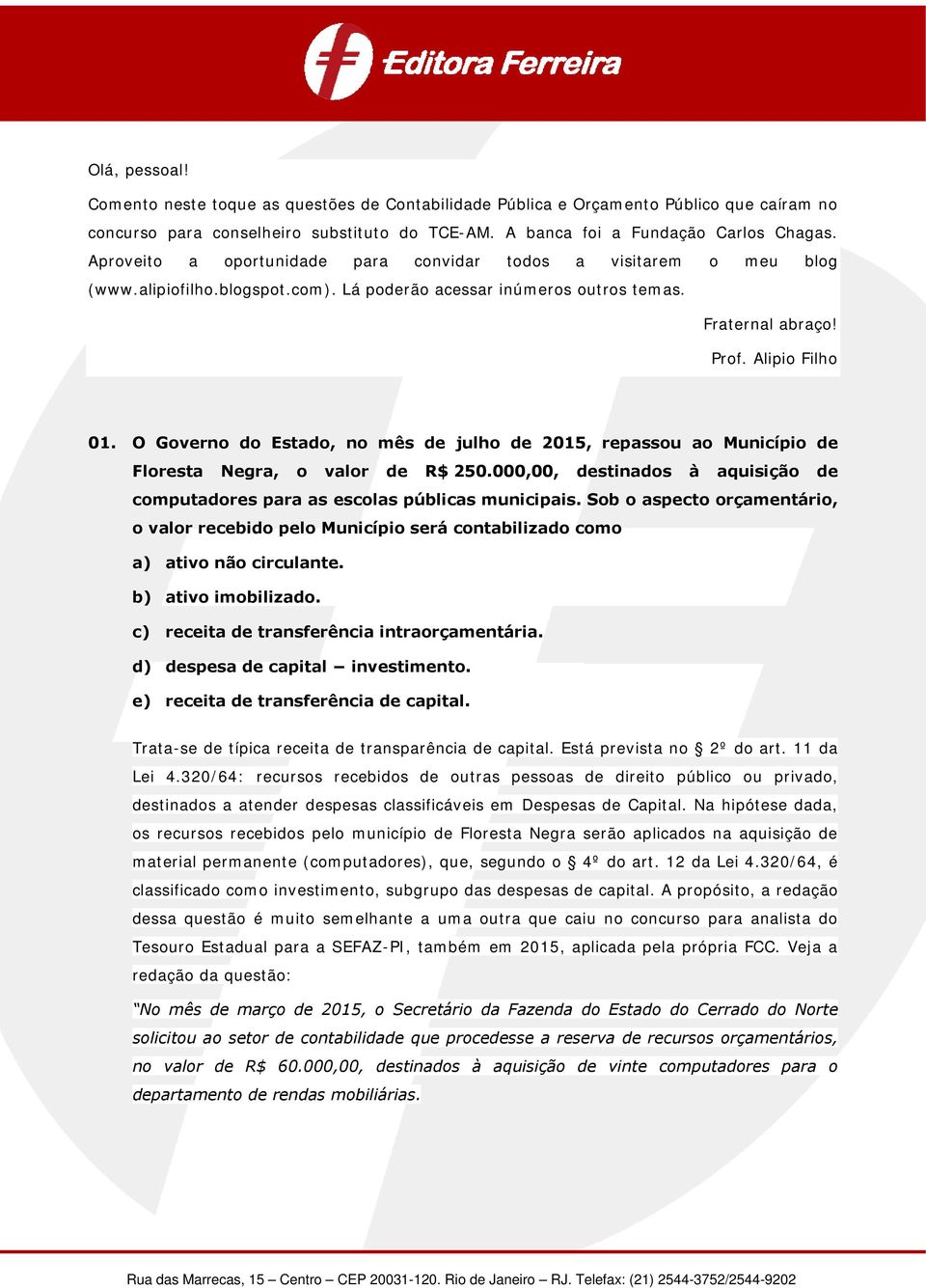 O Governo do Estado, no mês de julho de 2015, repassou ao Município de Floresta Negra, o valor de R$ 250.000,00, destinados à aquisição de computadores para as escolas públicas municipais.