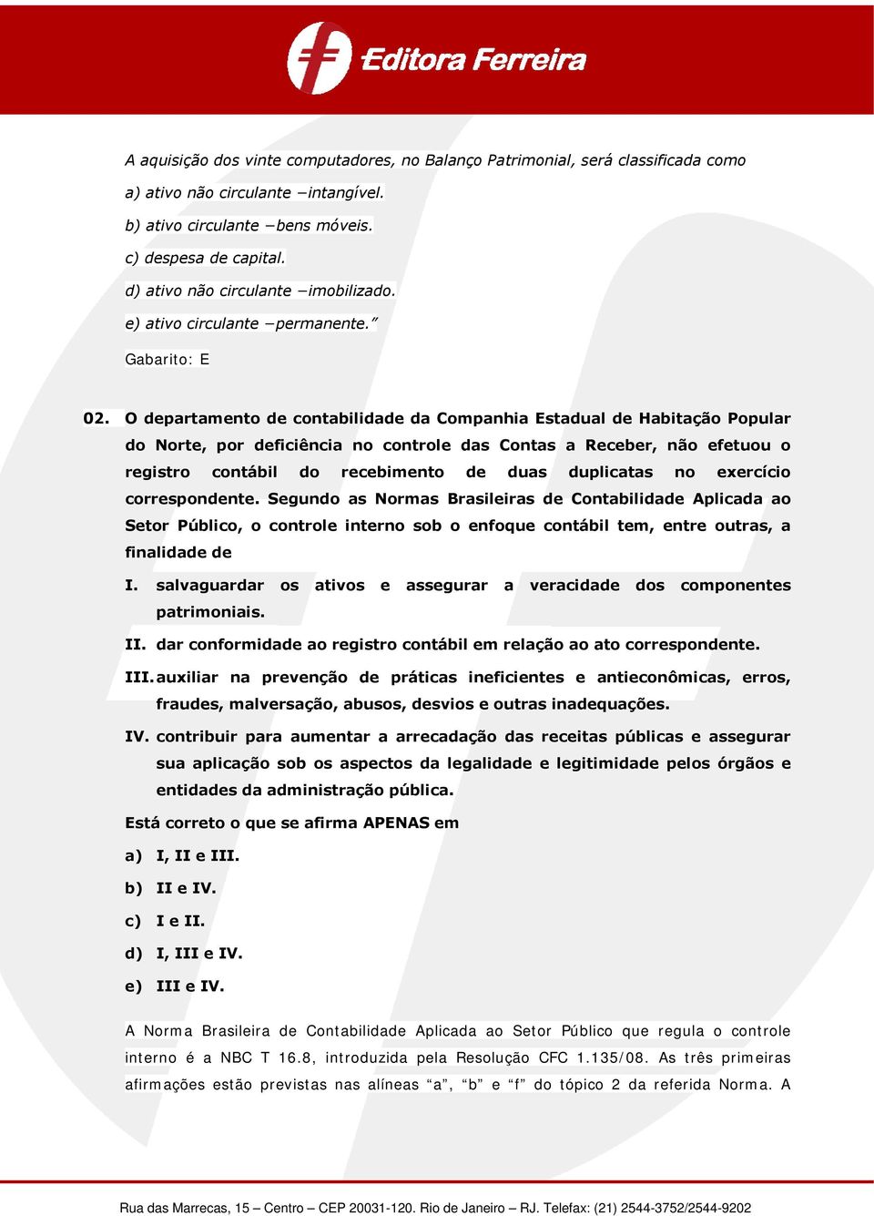 O departamento de contabilidade da Companhia Estadual de Habitação Popular do Norte, por deficiência no controle das Contas a Receber, não efetuou o registro contábil do recebimento de duas