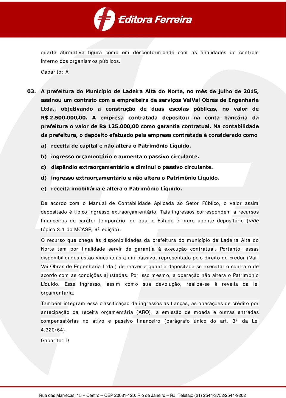 , objetivando a construção de duas escolas públicas, no valor de R$ 2.500.000,00. A empresa contratada depositou na conta bancária da prefeitura o valor de R$ 125.000,00 como garantia contratual.