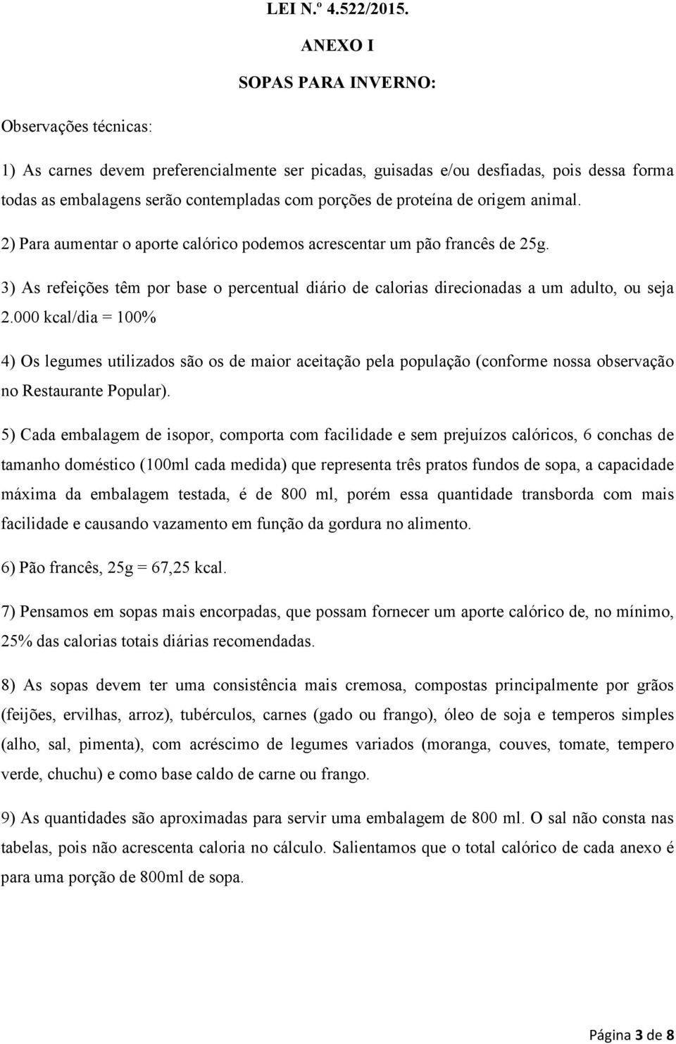 3) As refeições têm por base o percentual diário de calorias direcionadas a um adulto, ou seja 2.