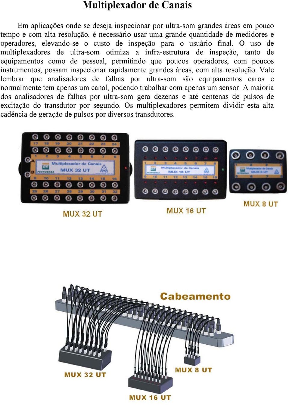 O uso de multiplexadores de ultra-som otimiza a infra-estrutura de inspeção, tanto de equipamentos como de pessoal, permitindo que poucos operadores, com poucos instrumentos, possam inspecionar