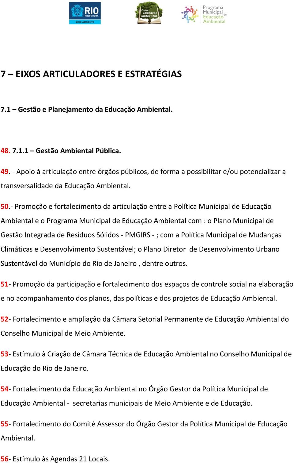 - Promoção e fortalecimento da articulação entre a Política Municipal de Educação Ambiental e o Programa Municipal de Educação Ambiental com : o Plano Municipal de Gestão Integrada de Resíduos