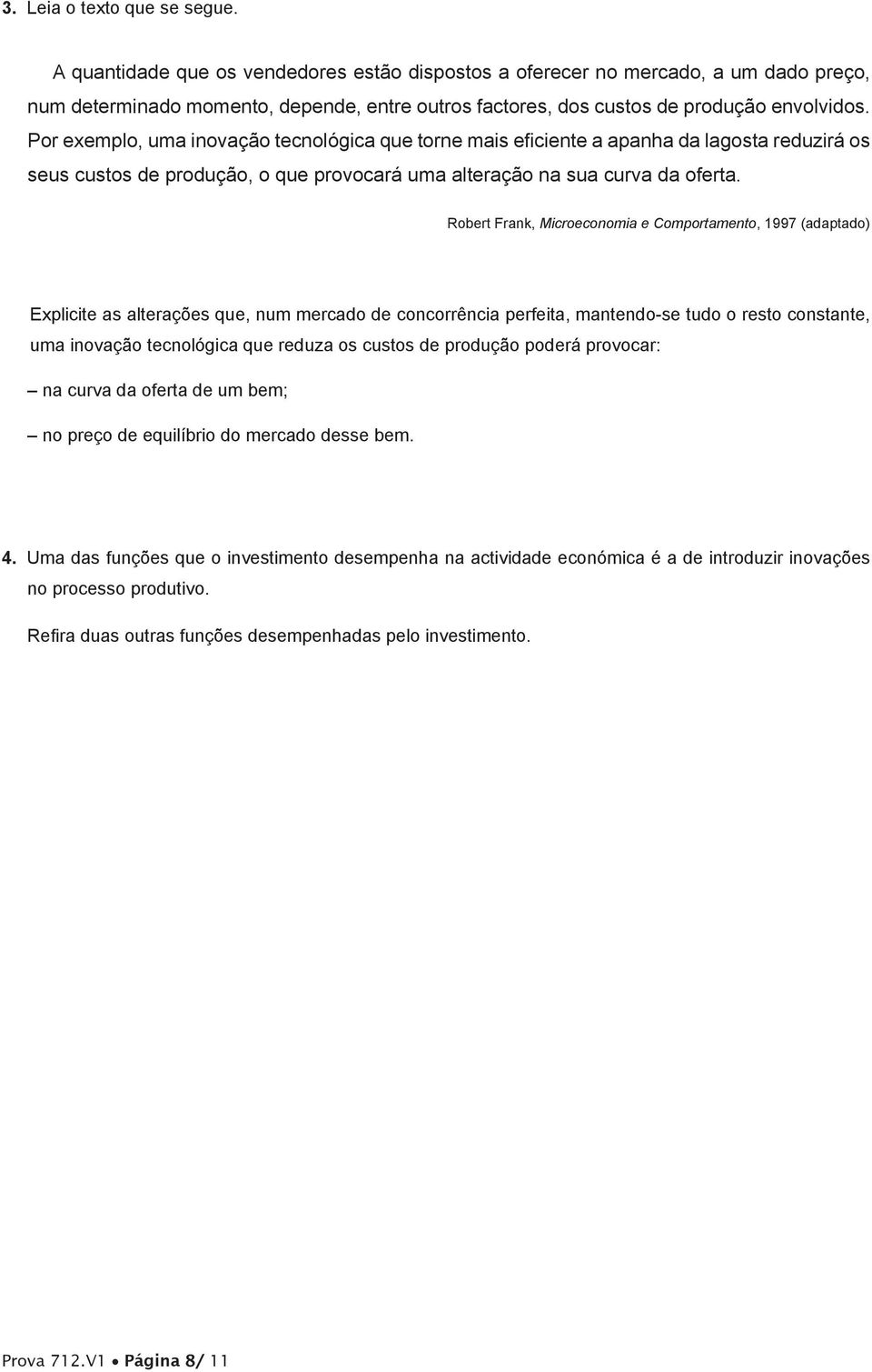 Por exemplo, uma inovação tecnológica que torne mais eficiente a apanha da lagosta reduzirá os seus custos de produção, o que provocará uma alteração na sua curva da oferta.