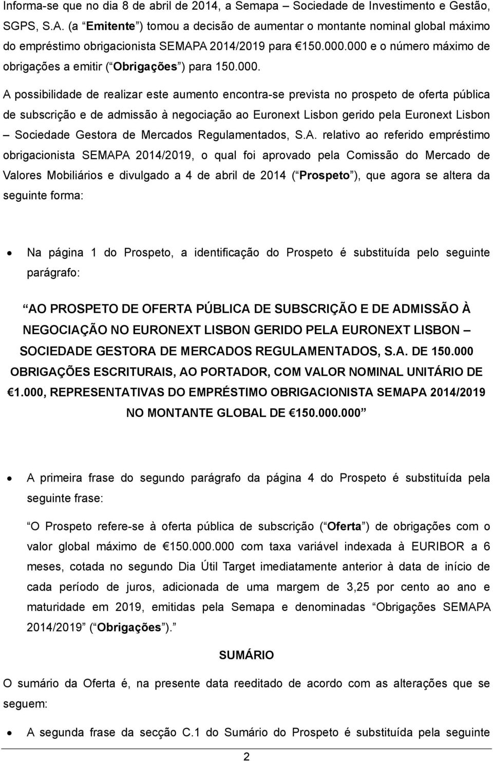 000 e o número máximo de obrigações a emitir ( Obrigações ) para 150.000. A possibilidade de realizar este aumento encontra-se prevista no prospeto de oferta pública de subscrição e de admissão à