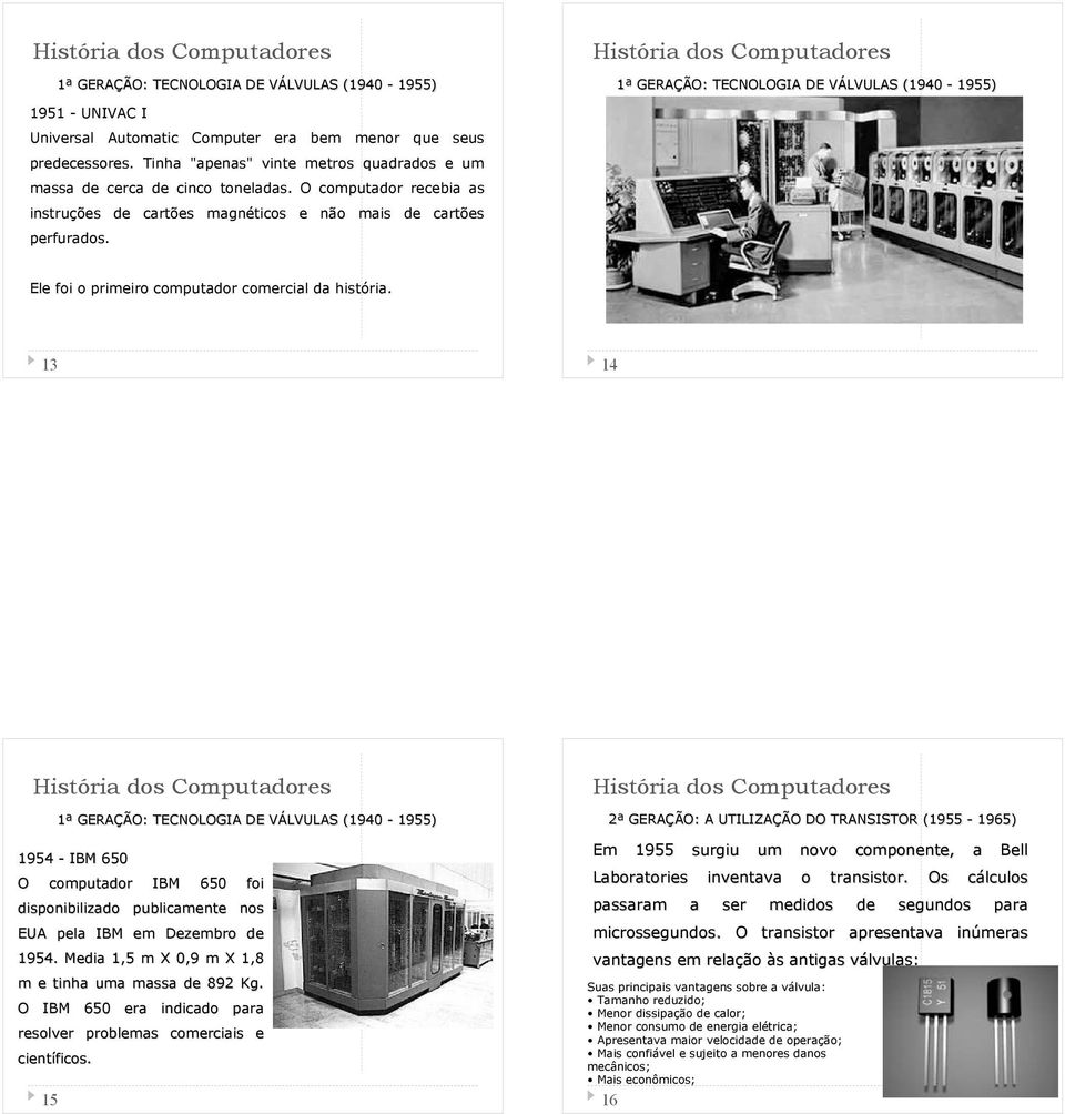 13 14 15 1954 - IBM 650 O computador IBM 650 foi disponibilizado publicamente nos EUA pela IBM em Dezembro de 1954. Media 1,5 m X 0,9 m X 1,8 m e tinha uma massa de 892 Kg.