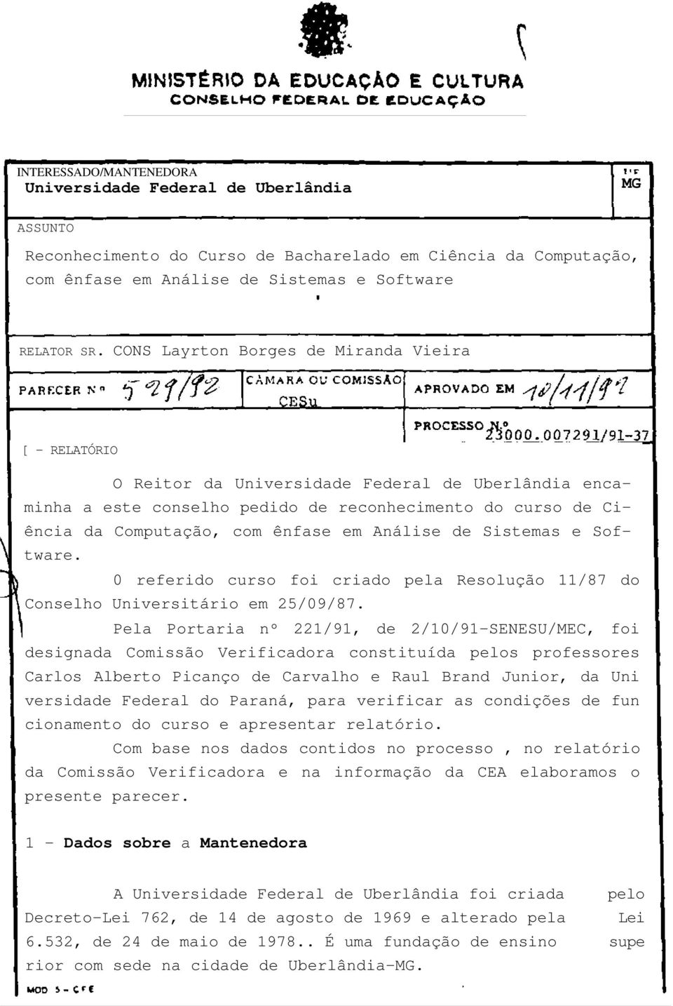 Análise de Sistemas e Software. 0 referido curso foi criado pela Resolução 11/87 do Conselho Universitário em 25/09/87.